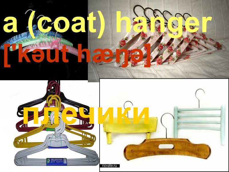 a (coat) hanger плечики ['kəut hæŋə]